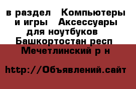  в раздел : Компьютеры и игры » Аксессуары для ноутбуков . Башкортостан респ.,Мечетлинский р-н